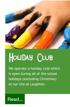 We operate a holiday club which  is open during all of the school  holidays (excluding Christmas)  at our site at Laughton.