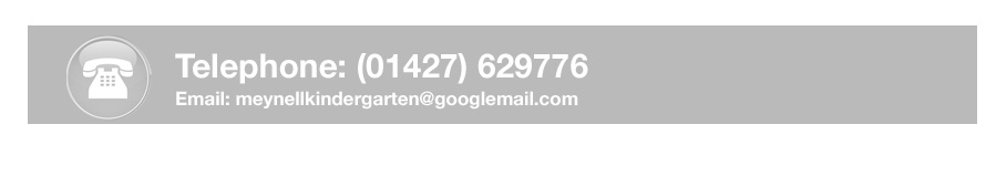 Jackie Roberts (Deputy Manager)  on (01427) 629776 during Kindergarten hours or email: meynellkindergarten@googlemail.com